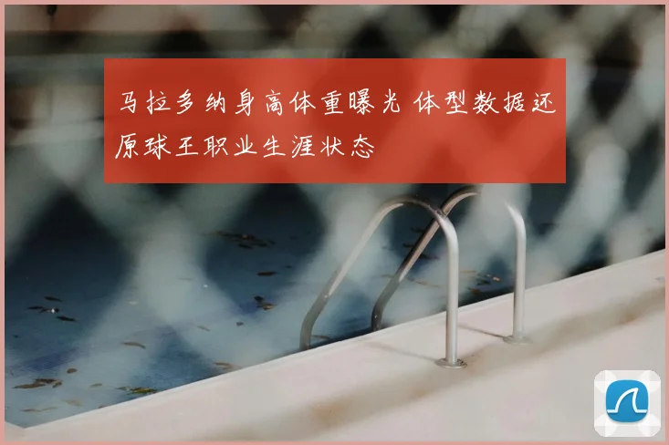 马拉多纳身高体重曝光 体型数据还原球王职业生涯状态