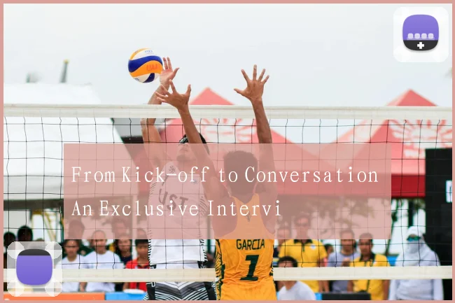 From Kick-off to Conversation An Exclusive Intervi