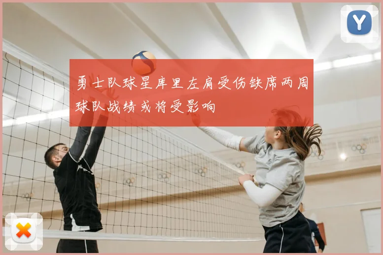 勇士队球星库里左肩受伤缺席两周球队战绩或将受影响