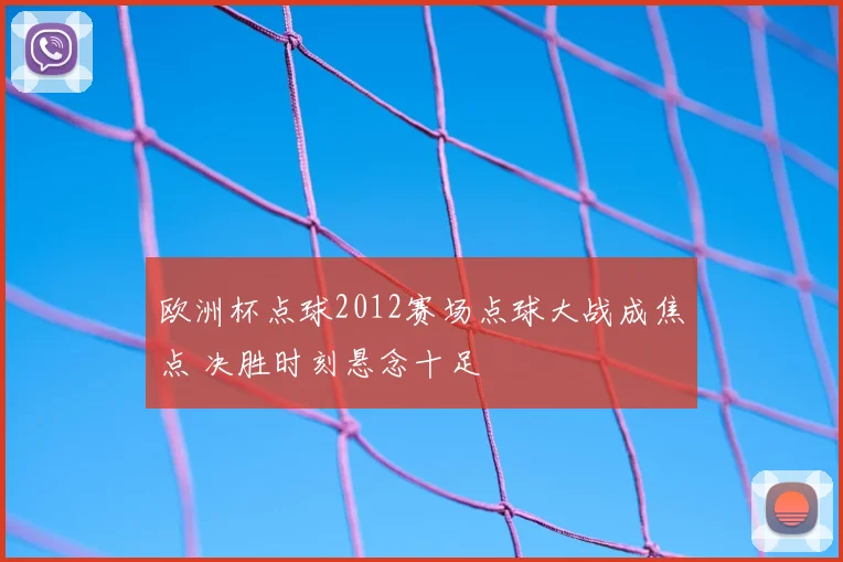 欧洲杯点球2012赛场点球大战成焦点 决胜时刻悬念十足