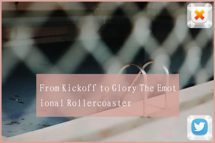 From Kickoff to Glory The Emotional Rollercoaster