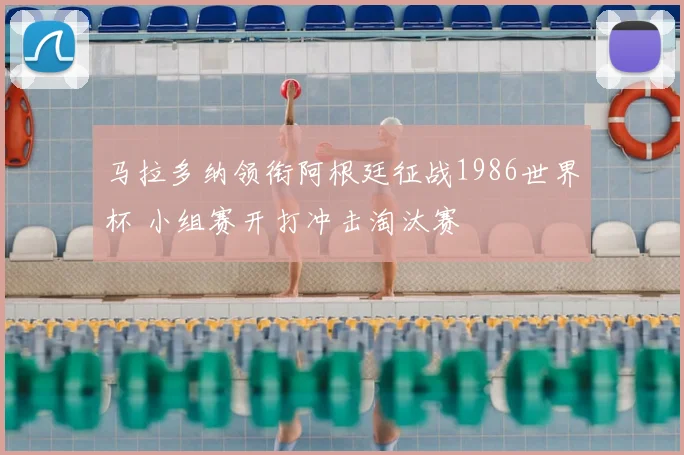 马拉多纳领衔阿根廷征战1986世界杯 小组赛开打冲击淘汰赛