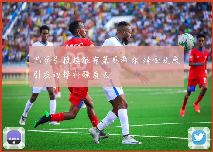 巴萨引援接触布莱恩希尔 转会进展引发边锋补强看点