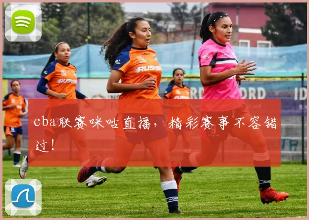 cba联赛咪咕直播，精彩赛事不容错过！